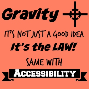 Gravity is a lot like accessibility - it's the law