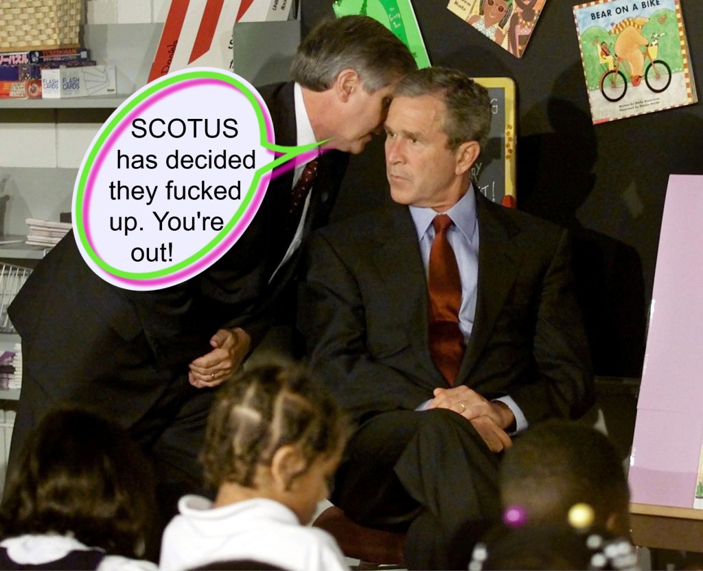 George W Bush getting the news on 9/11, but with a caption that says "SCOTUS has decided they fucked up. You're out!